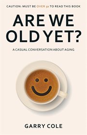 Are We Old Yet? : A casual conversation about aging cover image