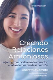 Creando Relaciones Armoniosas : La Forma Más Poderosa De Conectar Con Los Demás Desde El Corazón cover image