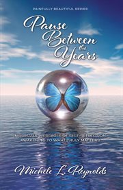 Pause Between the Years : Insightful Messages of Self-Reflection, Awakening to What Truly Matters. Painfully Beautiful cover image