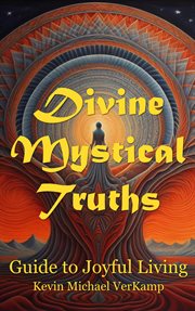 Divine Mystical Truths : Guide to Joyful Living cover image
