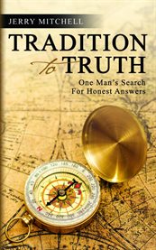 Tradition to Truth : One Man's Search For Honest Answers cover image