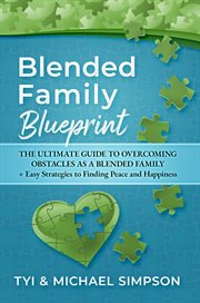 Blended Family Blueprint : The Ultimate Guide to Overcoming Obstacles As a Blended Family + Easy Strategies to Finding Peace an cover image