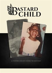 Bastard child : a foster child's guide to success cover image
