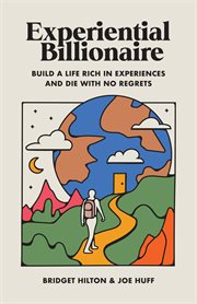 Experiential billionaire : build a life rich in experiences and die with no regrets cover image