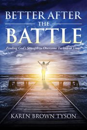 Better after the battle : finding God's strength to overcome turbulent times cover image