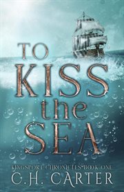 To Kiss the Sea : Kingsport Chronicles cover image