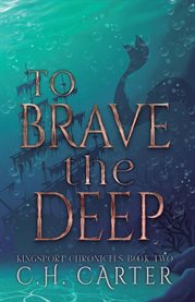 To Brave the Deep : Kingsport Chronicles Book 2. Kingsport Chronicles cover image
