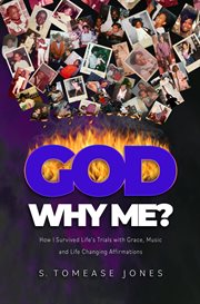 God Why Me? : How I Survived Life's Trials With Grace Music and Life. Changing Affirmations cover image