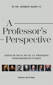A professor's perspective : essays on the 45, not 46, U.S. Presidents from Washington to Biden cover image