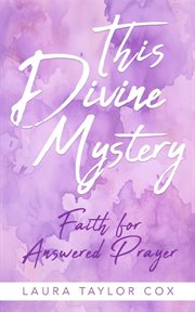 This Divine Mystery : Faith for Answered Prayer cover image