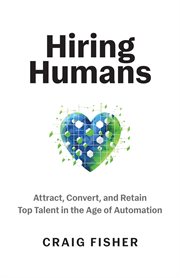 Hiring Humans : Attract, Convert, and Retain Top Talent in the Age of Automation cover image