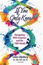 If You Only Knew : Navigating DNA Surprises and the *NPE (Not-Parent Expected) World cover image