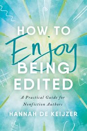 How to Enjoy Being Edited : A Practical Guide for Nonfiction Authors cover image