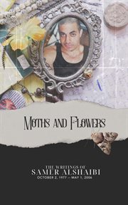 Moths and Flowers : The Writings of Samer Alshaibi, October 2, 1977 - May 1, 2006 cover image