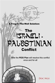 a frog-in-the-well solution : the Israeli-Palestinian conflict, how the PEIS plan will resolve this conflict once and for all cover image