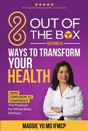 8 Out of the Box Ways to Transform Your Health : From Confusion to Confidence. The Playbook for Whole Body Wellness cover image