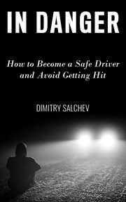 In Danger : How to Become a Safe Driver and Avoid Getting Hit cover image