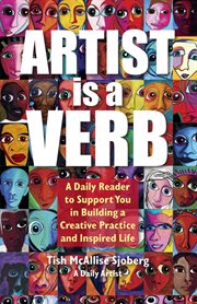 Artist Is a Verb : A Daily Reader to Support You in Building a Creative Practice and Inspired Life cover image