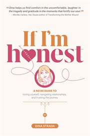If I'm Honest... : A No BS Guide to Loving Yourself, Navigating Relationships and Trusting the Journey cover image