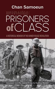 Prisoners of Class : A Historical Memoir of the Khmer Rouge Revolution cover image