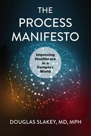 The Process Manifesto : Improving Healthcare in a Complex World cover image