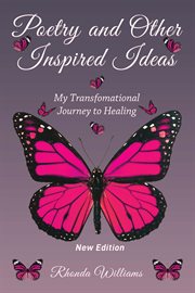 Poetry and Other Inspired Ideas : My transformational journey to healing cover image