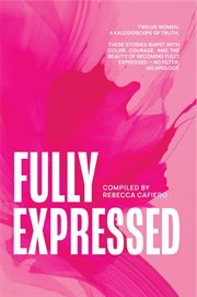 Fully Expressed : Twelve Women. a Kaleidoscope of Truth cover image