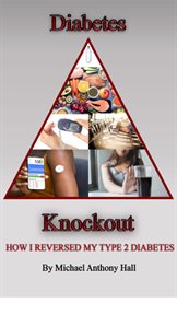 Diabetes knockout! : how I reversed my type 2 diabetes cover image