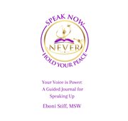 Speak Now Never Hold Your Peace, Your Voice Is Power : A Guided Journal for Speaking Up cover image