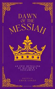 Dawn of the Messiah : an epic retelling of Matthew's testament cover image