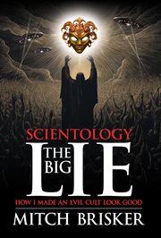 Scientology the Big Lie : How I Made an Evil Cult Look Good. How I Made an Evil Cult Look Good cover image