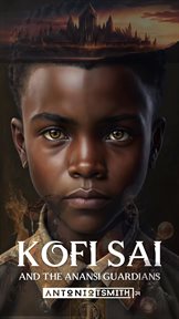 Kofi Sai and the Anansi Guardians : And The Anansi Guardians. Kofi Sai cover image