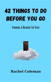 42 Things to Do Before You Go : Finding a Reason to Stay cover image