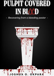 Pulpit Covered in Blood : Recovering From a Bleeding Pastor cover image