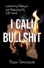 I call bullshit : confronting betrayals and reclaiming my self-worth cover image