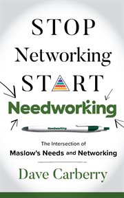 Stop Networking, Start Needworking : The Intersection of Maslow's Needs and Networking cover image