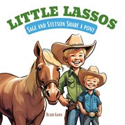 Little Lassos : Sage and Stetson Share a Pony. Little Lassos cover image