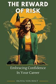 The Reward of Risk : Embracing Confidence In Your Career cover image