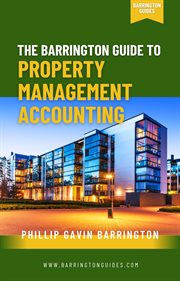 The Barrington Guide to Property Management Accounting : The Definitive Guide for Property Owners, Managers, Accountants, and Bookkeepers to Thrive cover image