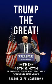 Trump the Great! The 45th & 47th President of the United States. God's End-Time Vesell cover image