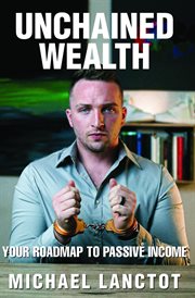 Unchained Wealth : YOUR ROADMAP TO PASSIVE INCOME cover image