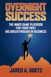 Overnight success : the inner game playbook for your first big breakthrough in business cover image