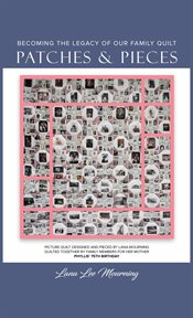 Patches and Pieces : Becoming The Legacy of Our Family Quilt cover image