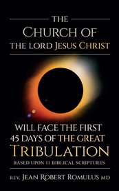 The Church of the Lord Jesus Christ Will Face the First 45 Days of the Great Tribulation Based Up cover image