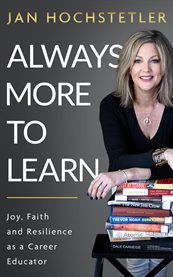 Always More to Learn : Joy, Faith, and Resilience as a Career Educator cover image