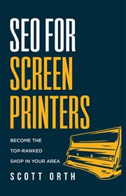 SEO for Screen Printers : Become the Top-Ranked Shop in Your Area cover image