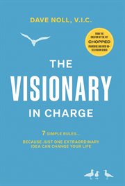 The Visionary in Charge : 7 Simple Rules... Because Just One Extraordinary Idea Can Change Your Life cover image