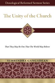 The Unity of the Church : That They May Be One That the World May Believe cover image