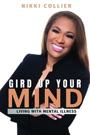 Gird Up Your Mind : Living with Mental Illness cover image