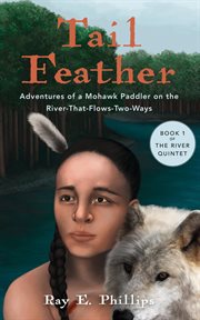 Tail Feather : Adventures of a Mohawk Paddler on the River-That-Flows-Two-Ways. River Quintet cover image